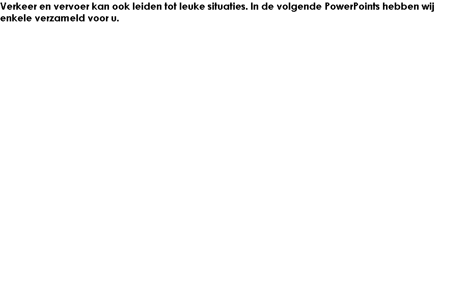 Verkeer en vervoer kan ook leiden tot leuke situaties. In de volgende PowerPoints hebben wij enkele verzameld voor u.

